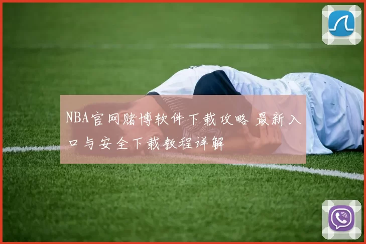 NBA官网赌博软件下载攻略 最新入口与安全下载教程详解