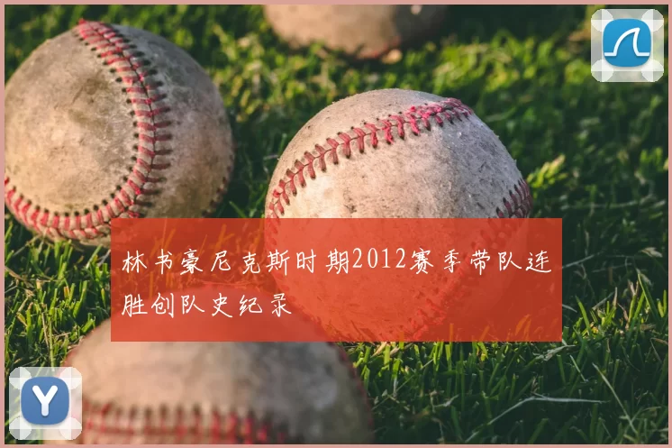 林书豪尼克斯时期2012赛季带队连胜创队史纪录