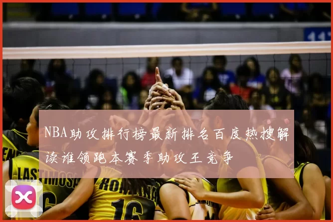 NBA助攻排行榜最新排名百度热搜解读谁领跑本赛季助攻王竞争