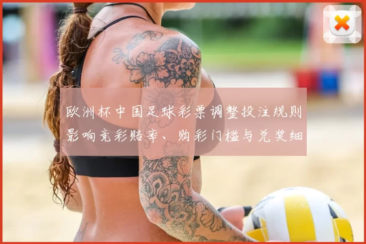 欧洲杯中国足球彩票调整投注规则影响竞彩赔率、购彩门槛与兑奖细则