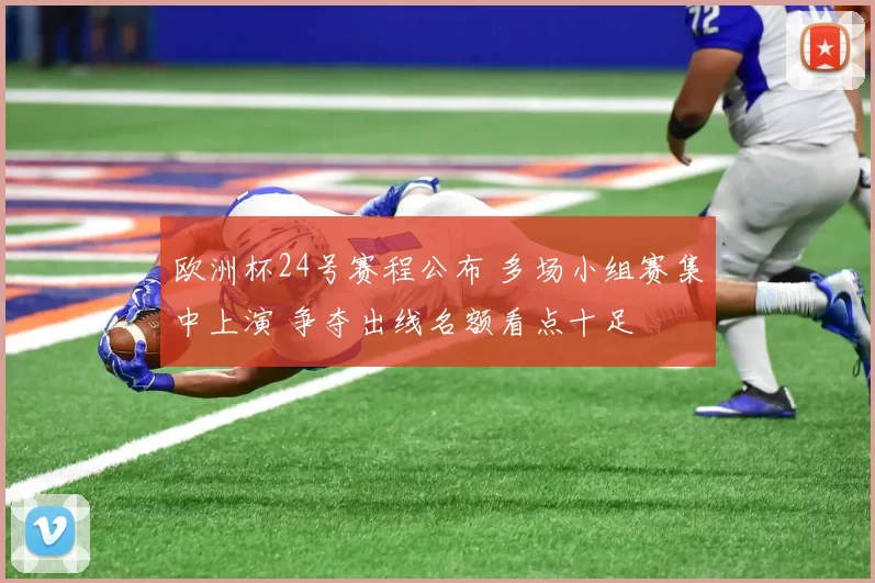 欧洲杯24号赛程公布 多场小组赛集中上演 争夺出线名额看点十足