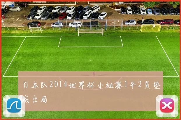 日本队2014世界杯小组赛1平2负垫底出局